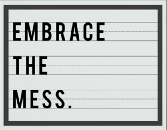 Embrace the mess